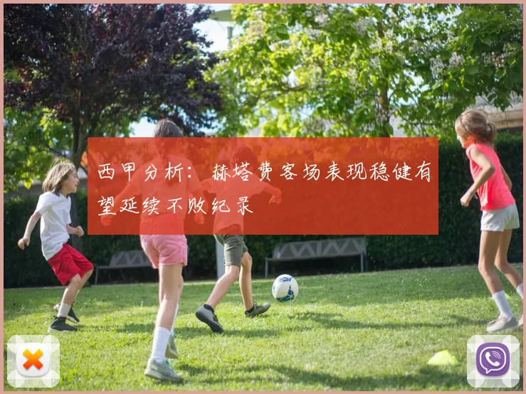 西甲分析：赫塔费客场表现稳健有望延续不败纪录