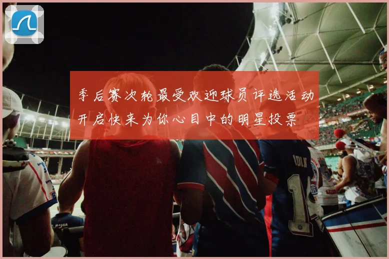 季后赛次轮最受欢迎球员评选活动开启快来为你心目中的明星投票