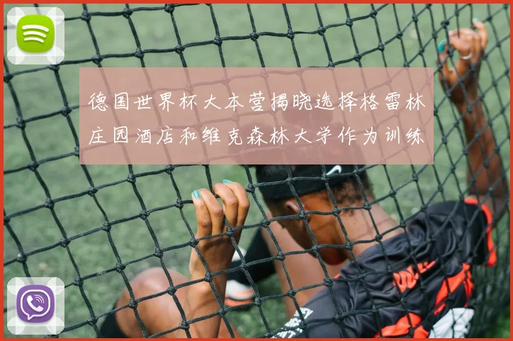 德国世界杯大本营揭晓选择格雷林庄园酒店和维克森林大学作为训练基地
